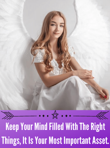 Keep Your Mind Filled With The Right Things, It Is Your Most Important Asset.
